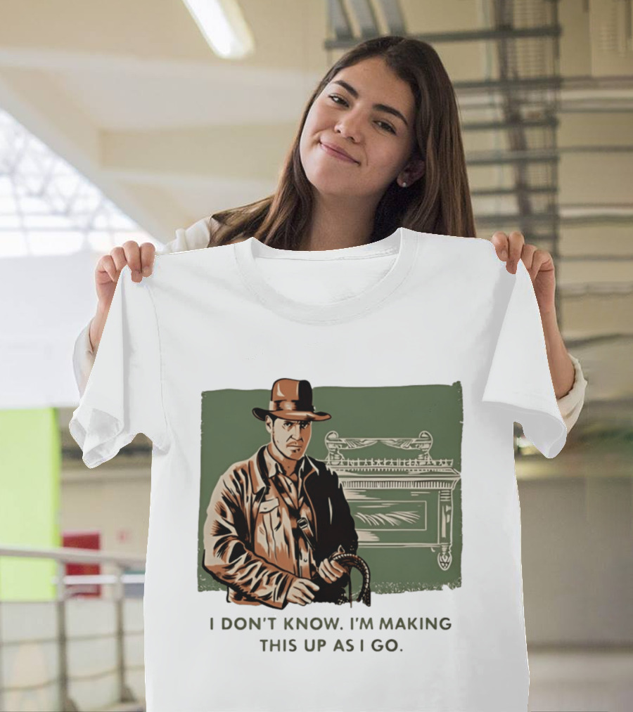 Indiana Jones And The Last Crusade I Don't Know I'm Making This Up As I Go T-Shirt