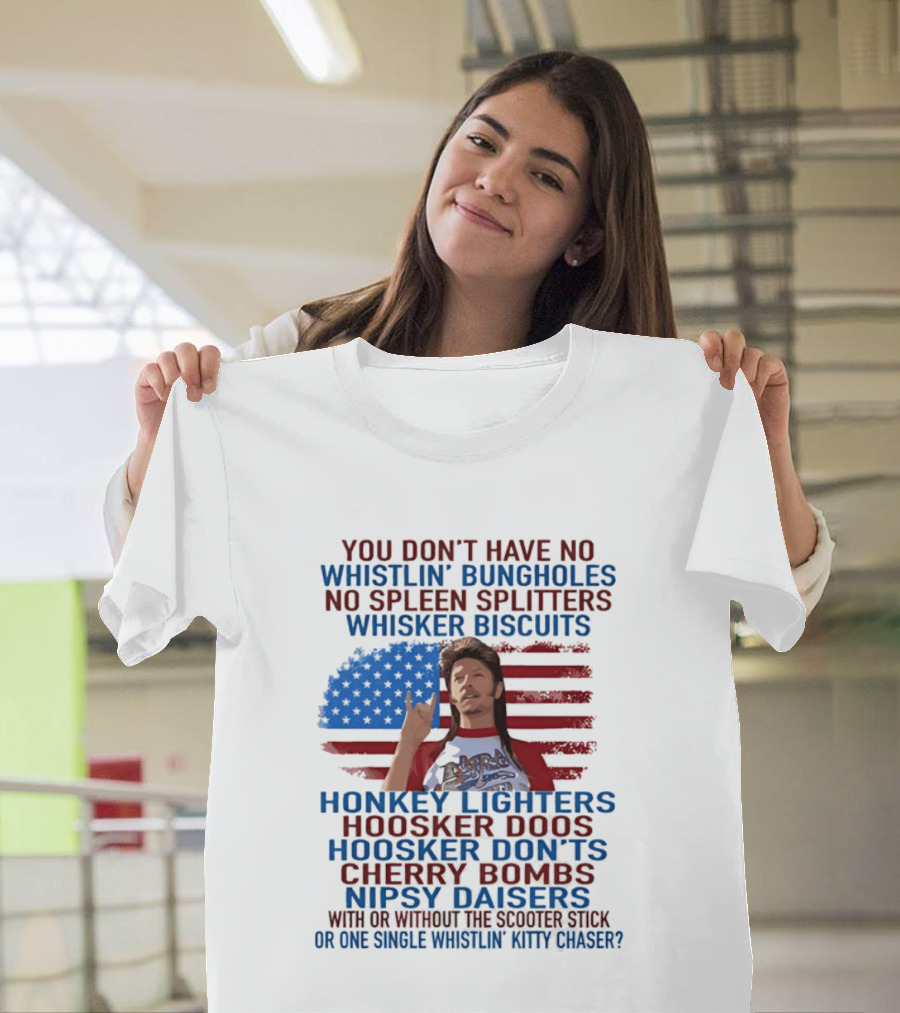 Joe Dirt Whistlin' Bungholes No Spleen Splitters Whisker Biscuits American Flag Honkey Lighters Hoosker Doos Kitten Chaser T-Shirt