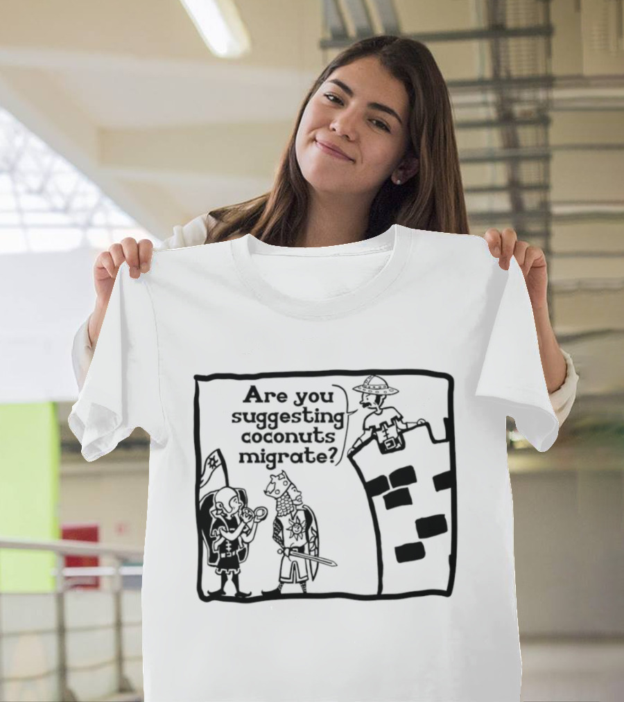 Monty Python Holy Grail Are You Suggesting Coconuts Migrate Knights Coconuts T-Shirt