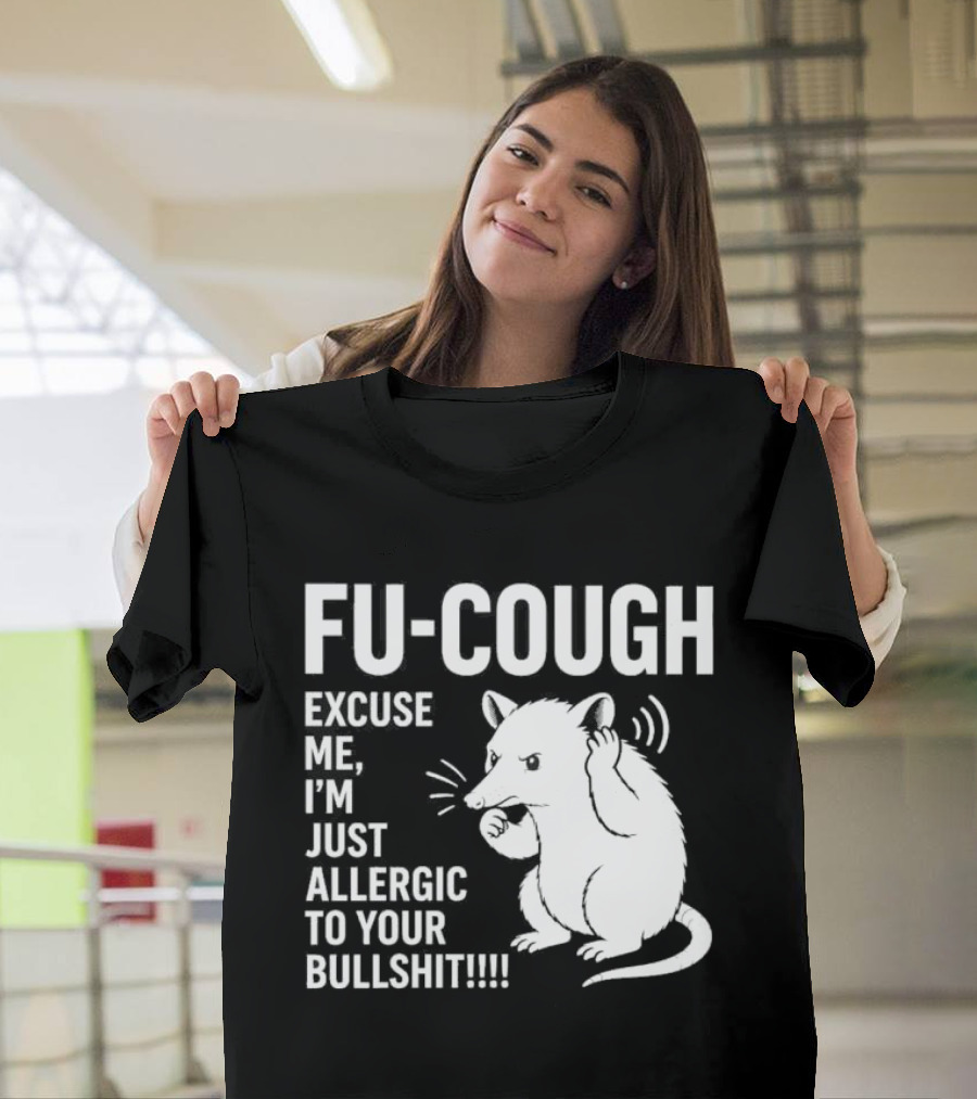Fu Cough Excuse Me I'm Just Allergic To Your Bullshit Rat Image T-Shirt