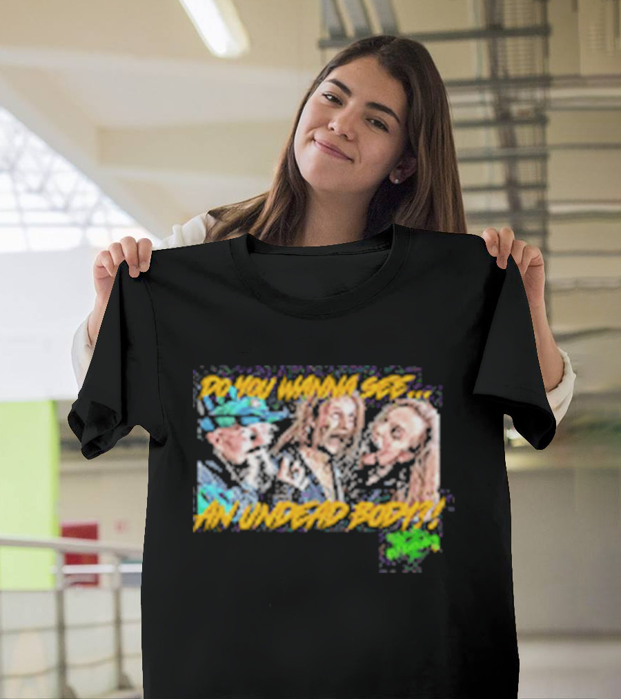 Outbreak Do You Wanna See An Undead Body T-Shirt
