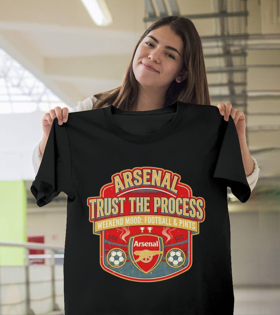 Arsenal Trust The Process Weekend Mood Football & Pints T-Shirt