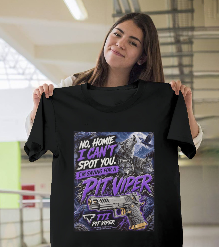 No Homie I Can't Spot You I'm Saving For A Pit Viper Wolf TTI Tactical Innovations T-Shirt