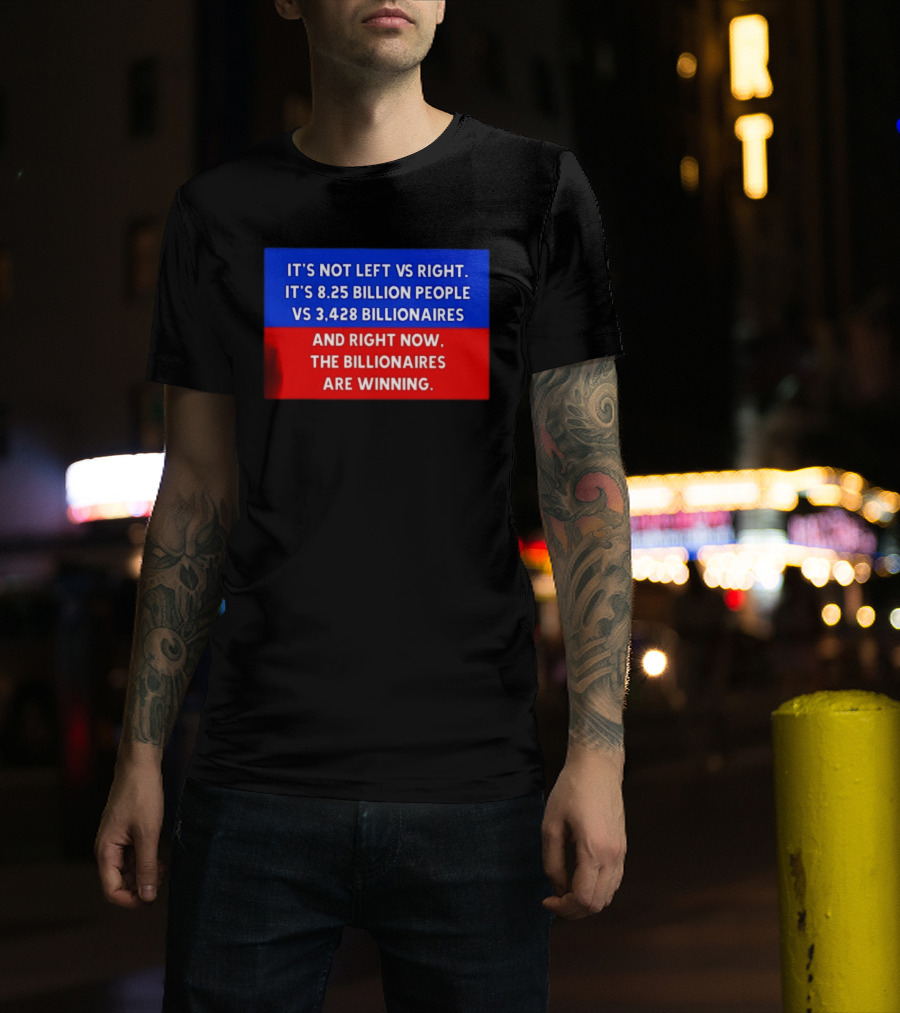 It's Not Left Vs Right 8.25 Billion People Vs 3,428 Billionaires Are Winning T-Shirt