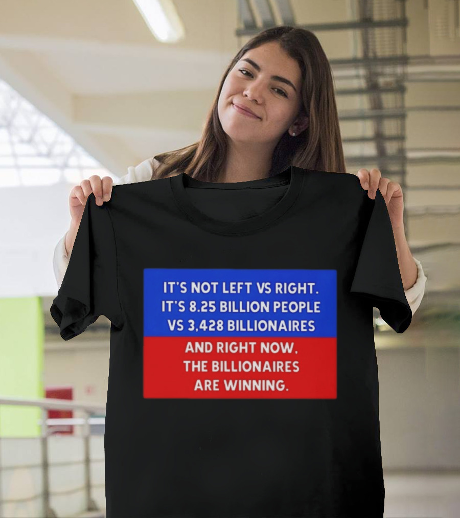 It's Not Left Vs Right 8.25 Billion People Vs 3,428 Billionaires Are Winning T-Shirt