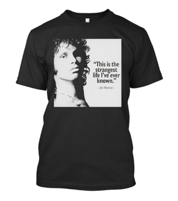 This Is The Strangest Life I've Ever Known Jim Morrison T-Shirt