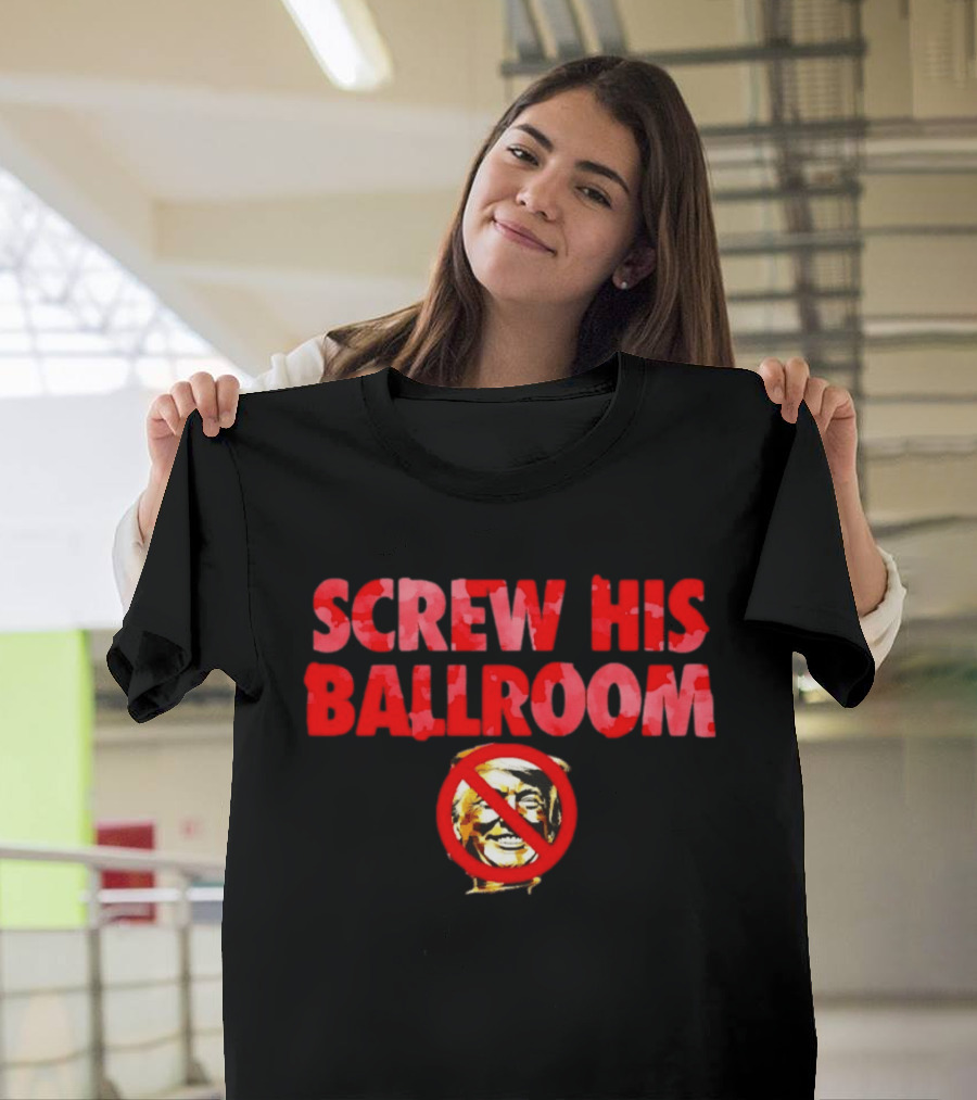 Screw His Ballroom Anti Trump T-Shirt