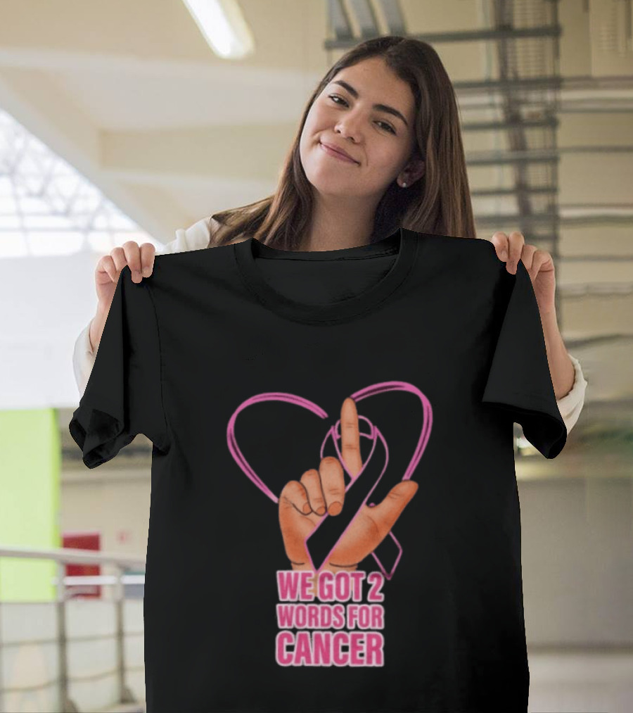 We Got 2 Words For Cancer Pink Ribbon Heart Gesture T-Shirt