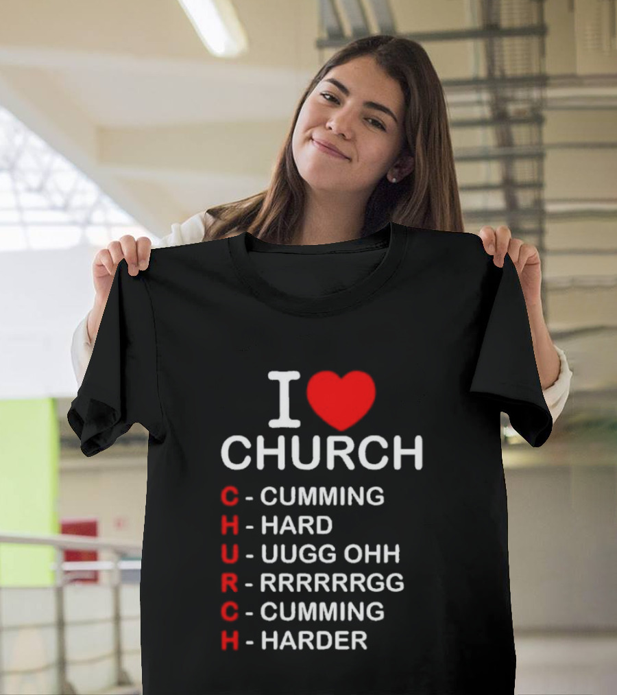 I Love Church Cumming Hard Uugg Ohh Rrrrrgg Cumming Harder T-Shirt