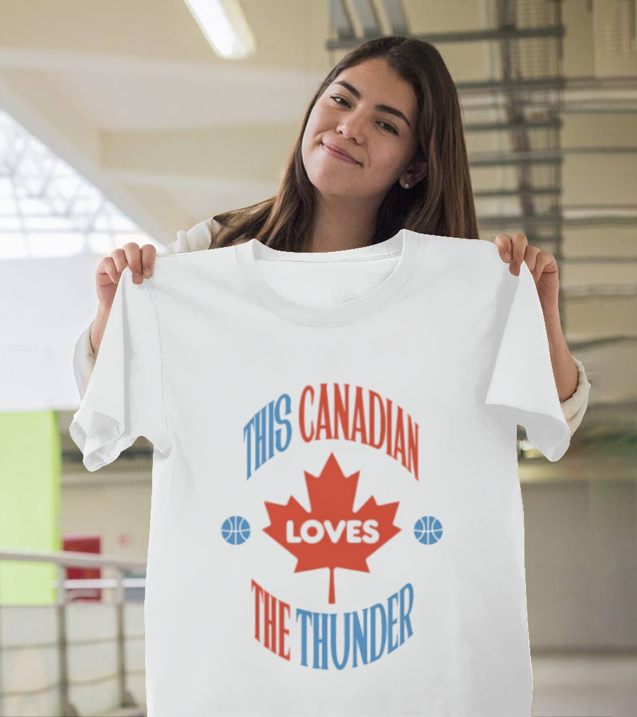 This Canadian Loves The Thunder Oklahoma NBA Fan T-Shirt