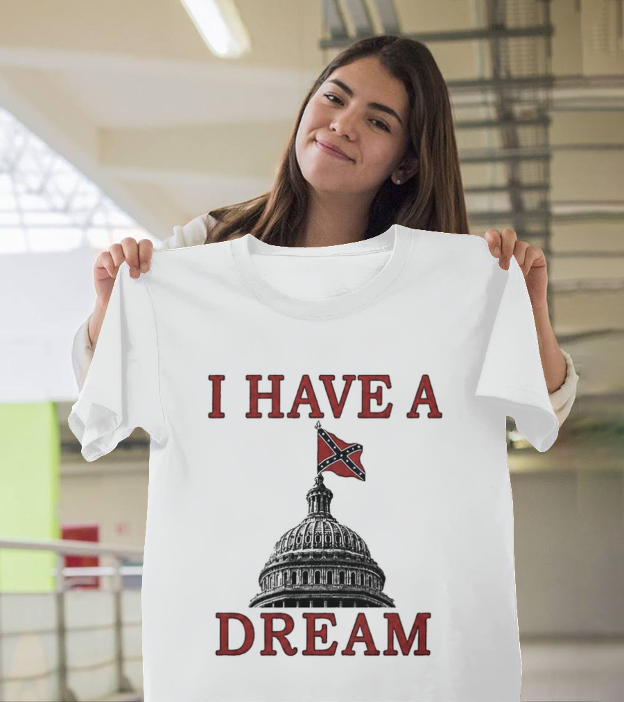 I Have A Dream Confederate Capitol Flag 2026 T-Shirt