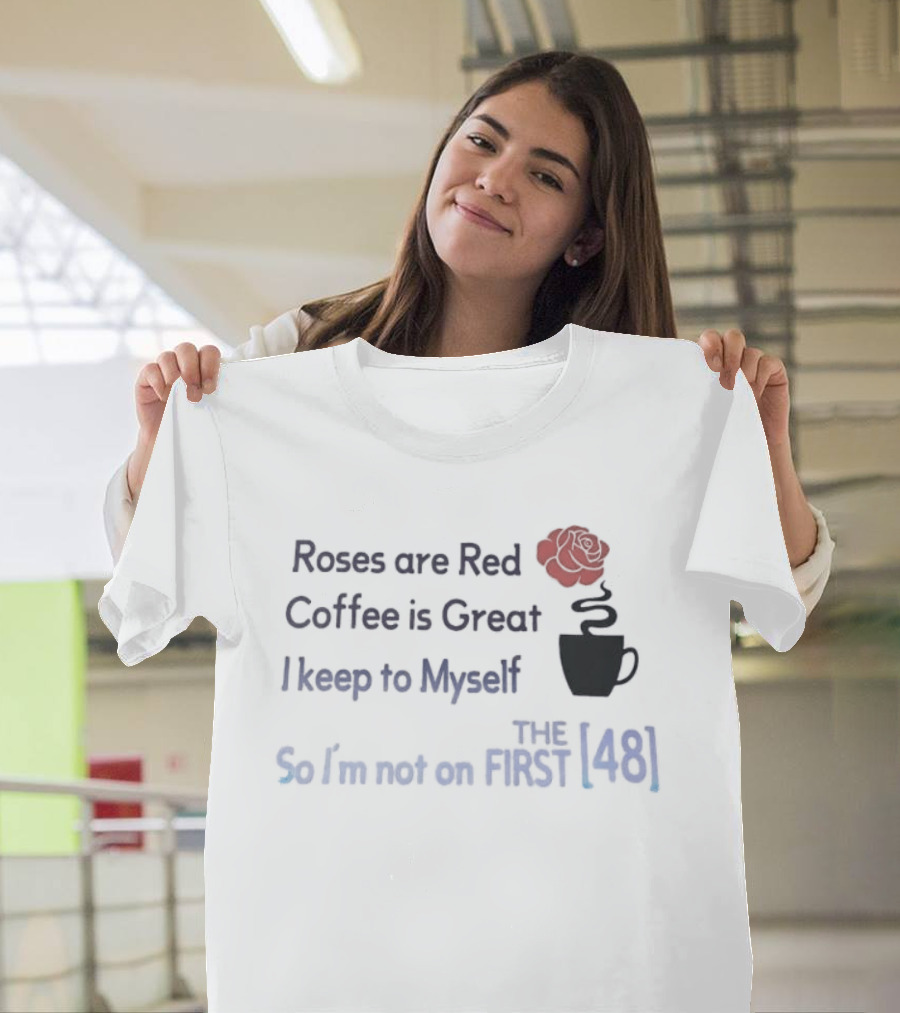 Roses Are Red Coffee Is Great I Keep To Myself So I'm Not On The First 48 T-Shirt