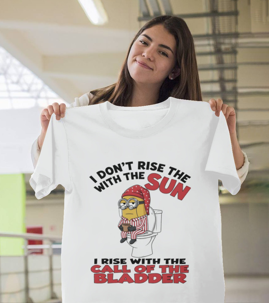 Minion I Don't Rise With The Sun I Rise With The Call Of The Bladder Pajama Toilet Humor T-Shirt