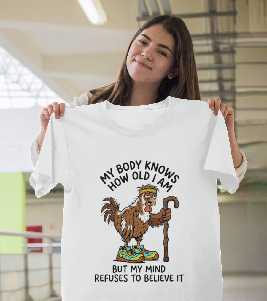 My Body Knows How Old I Am But My Mind Refuses Funny Chicken Meme T-Shirt