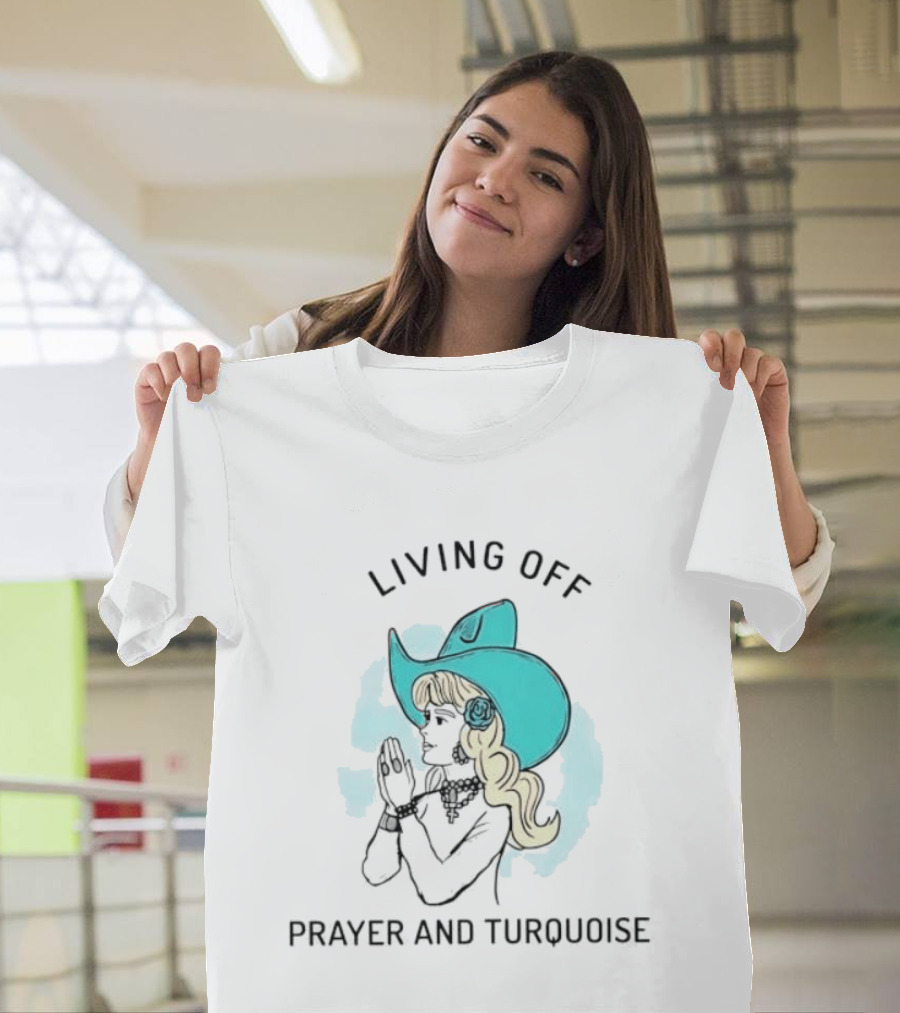 Living Off Prayer And Turquoise Cowgirl T-Shirt