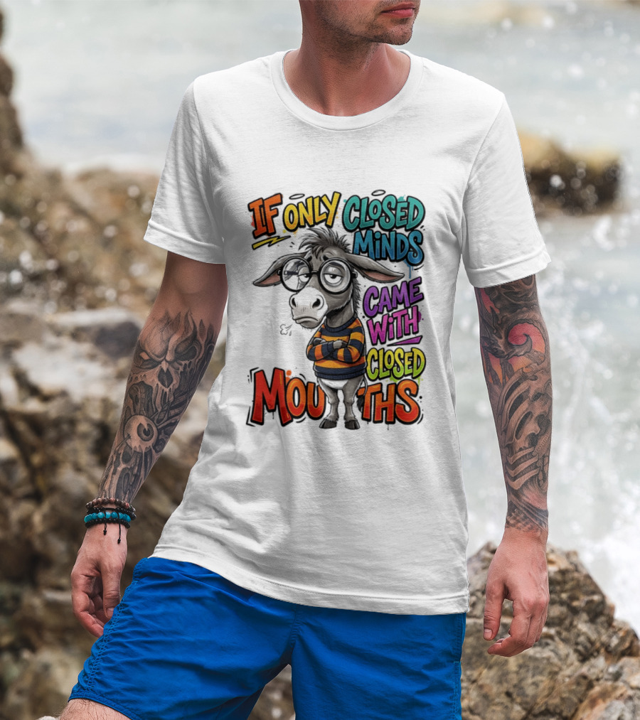 Donkey If Only Closed Minds Came With Closed Mouths T-Shirt