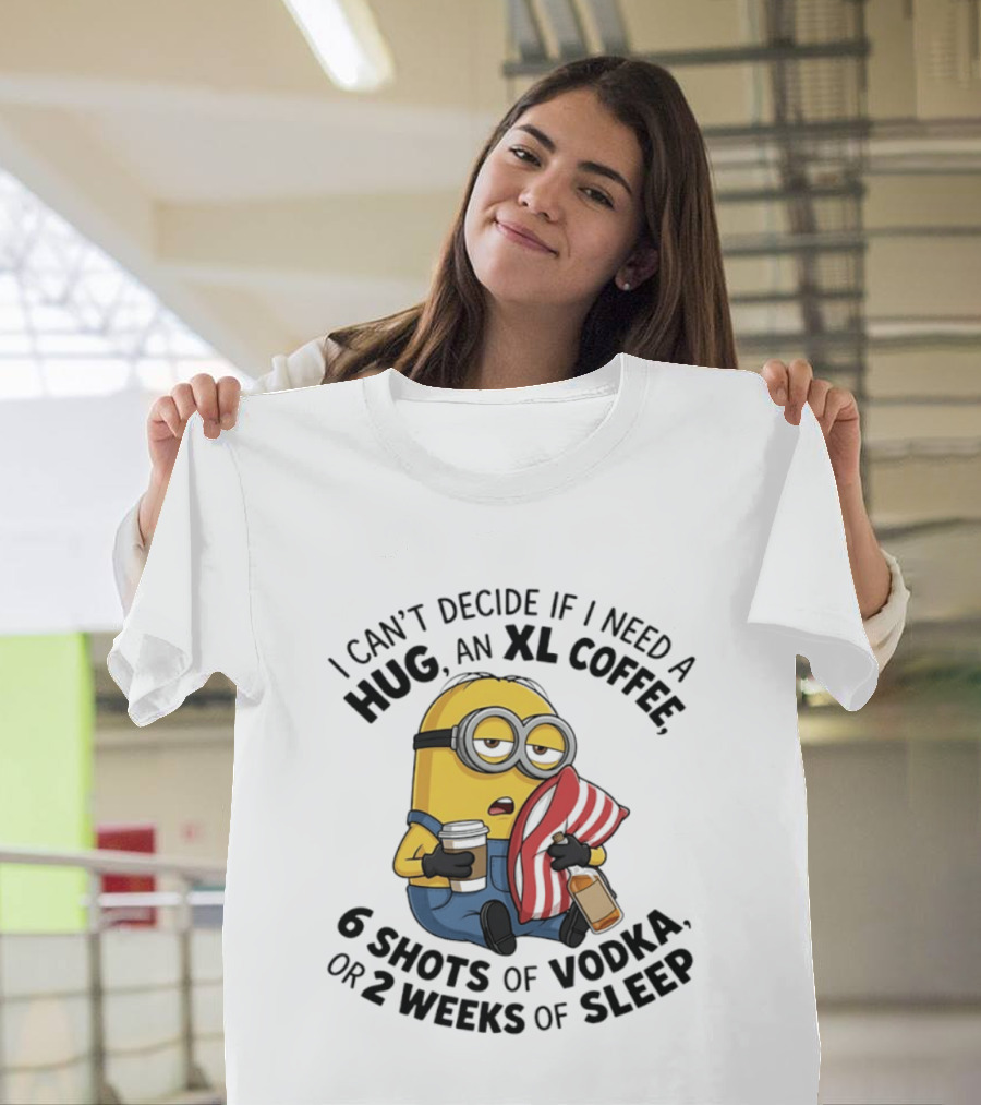 Minions I Can't Decide If I Need A Hug XL Coffee Vodka Or Sleep T-Shirt