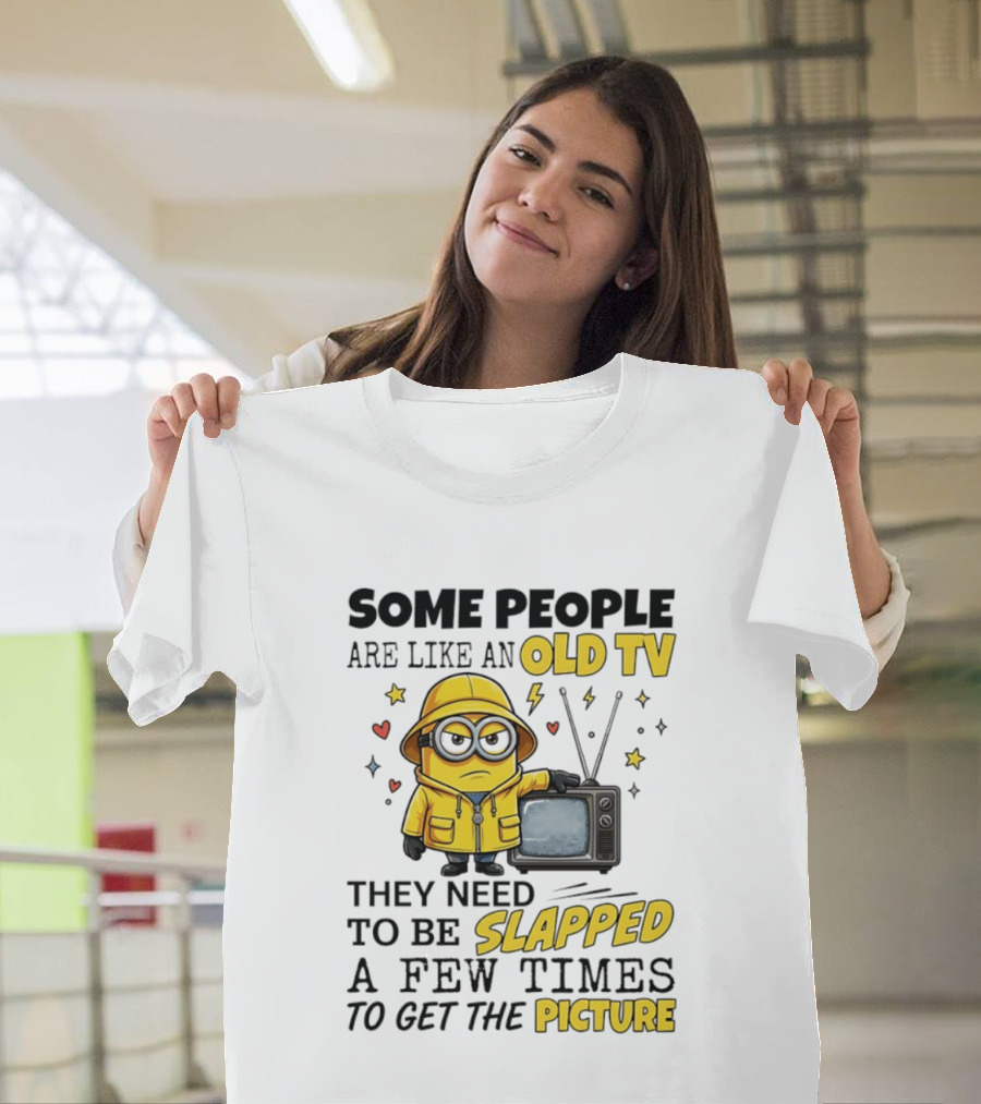 Minions Some People Are Like An Old TV They Need To Be Slapped A Few Times To Get The Picture T-Shirt