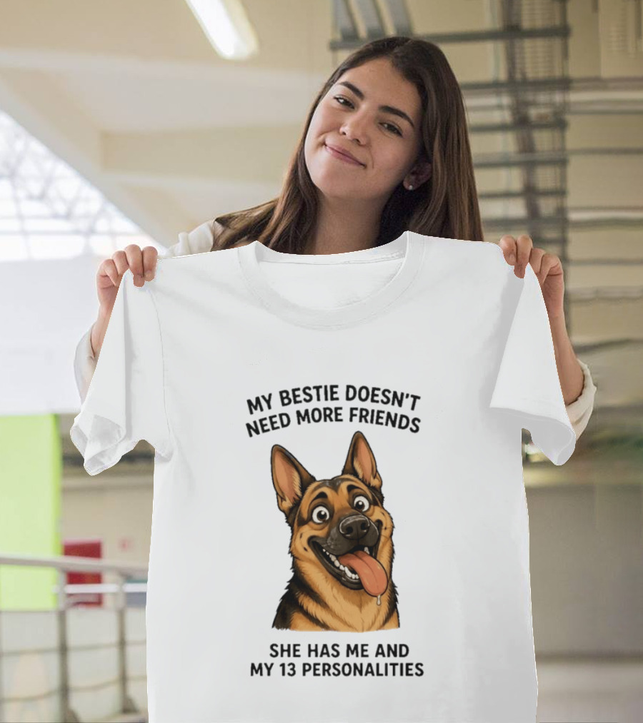 My Bestie Doesn't Need More Friends She Has Me And My 13 Personalities German Shepherd T-Shirt