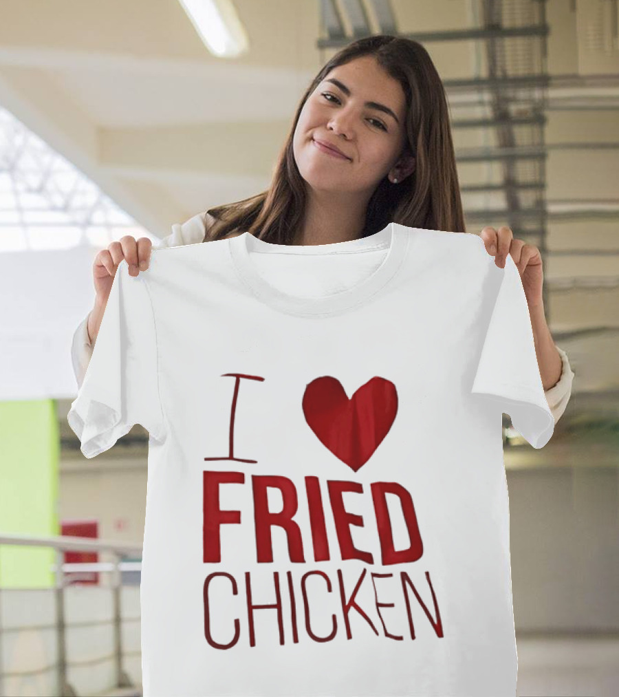 I Love Fried Chicken T-Shirt