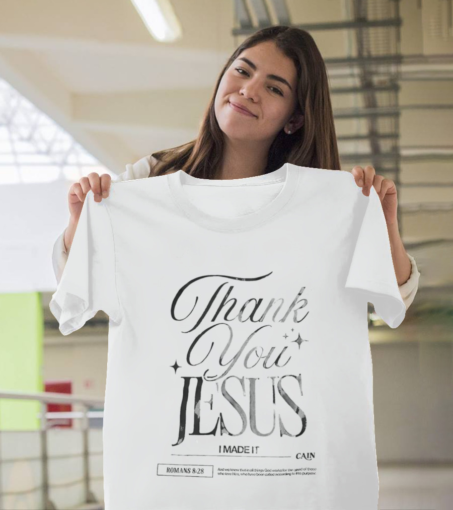 Thank You Jesus I Made It Romans 8 28 Cain T-Shirt