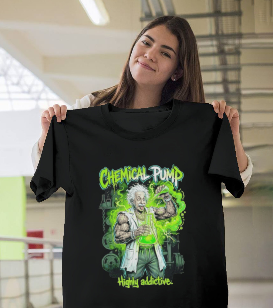 Chemical Pump Albert Einstein Mad Scientist Highly Addictive T-Shirt