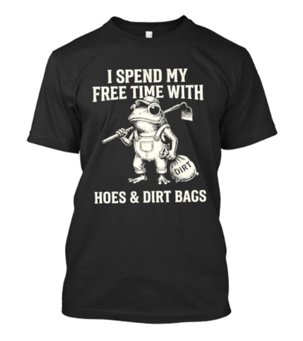 I Spend My Free Time With Hoes And Dirt Bags Frog Farmer T-Shirt