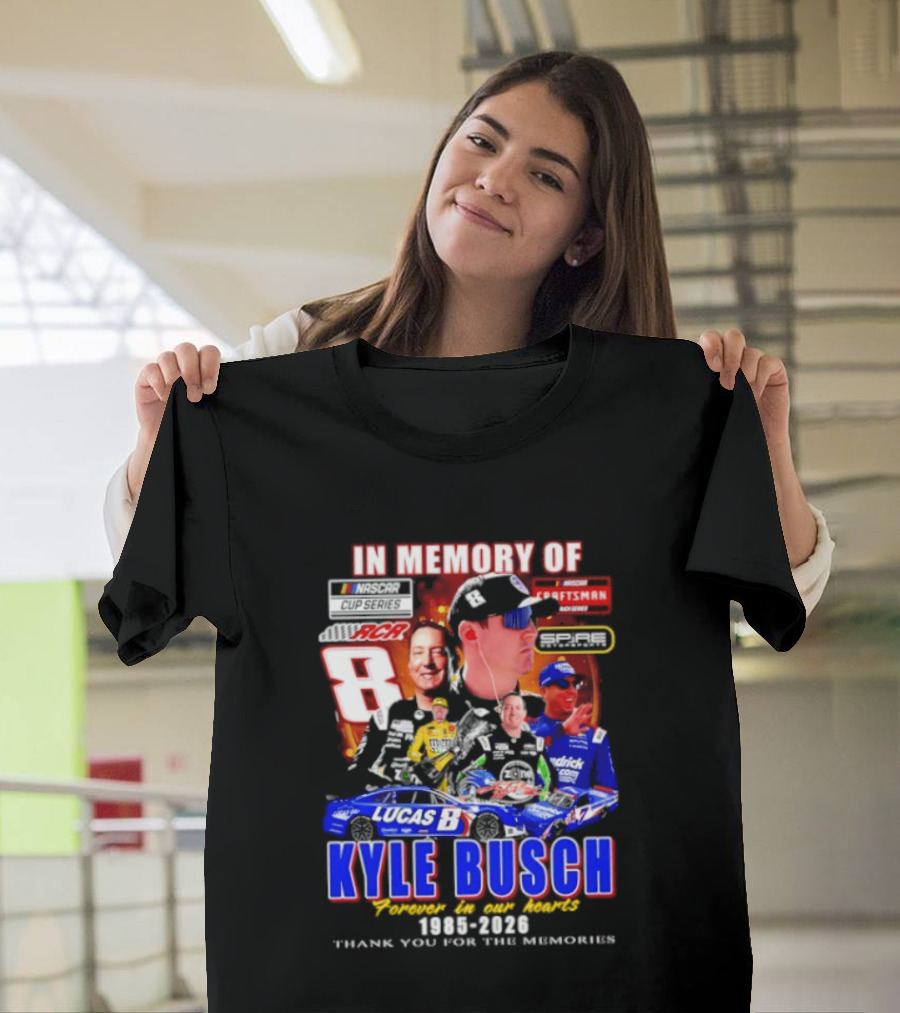 In Memory Of Kyle Busch NASCAR 8 Lucas B Craftsman 1985 2026 Forever In Our Hearts Thank You For The Memories T-Shirt