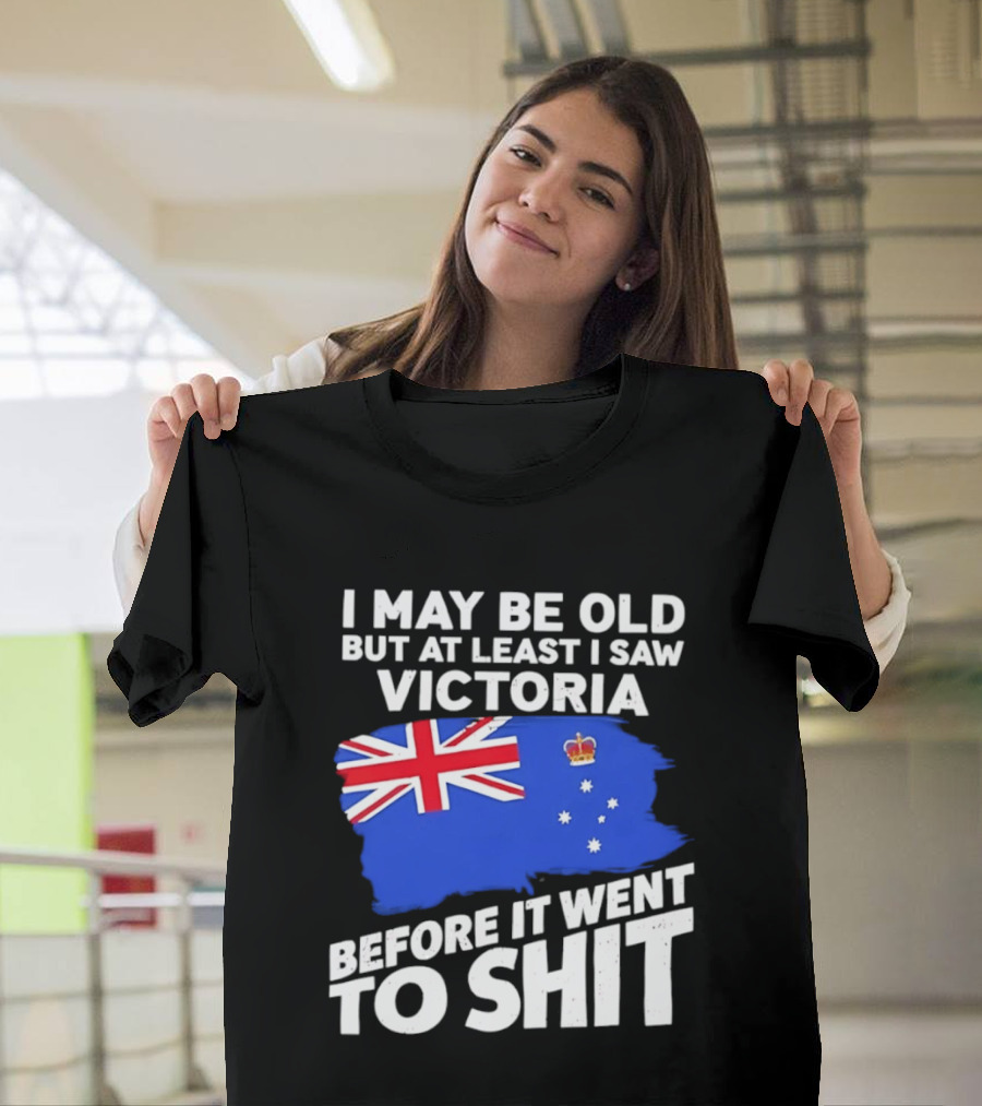 I May Be Old But At Least I Saw Victoria Before It Went To Shit Australia Flag T-Shirt