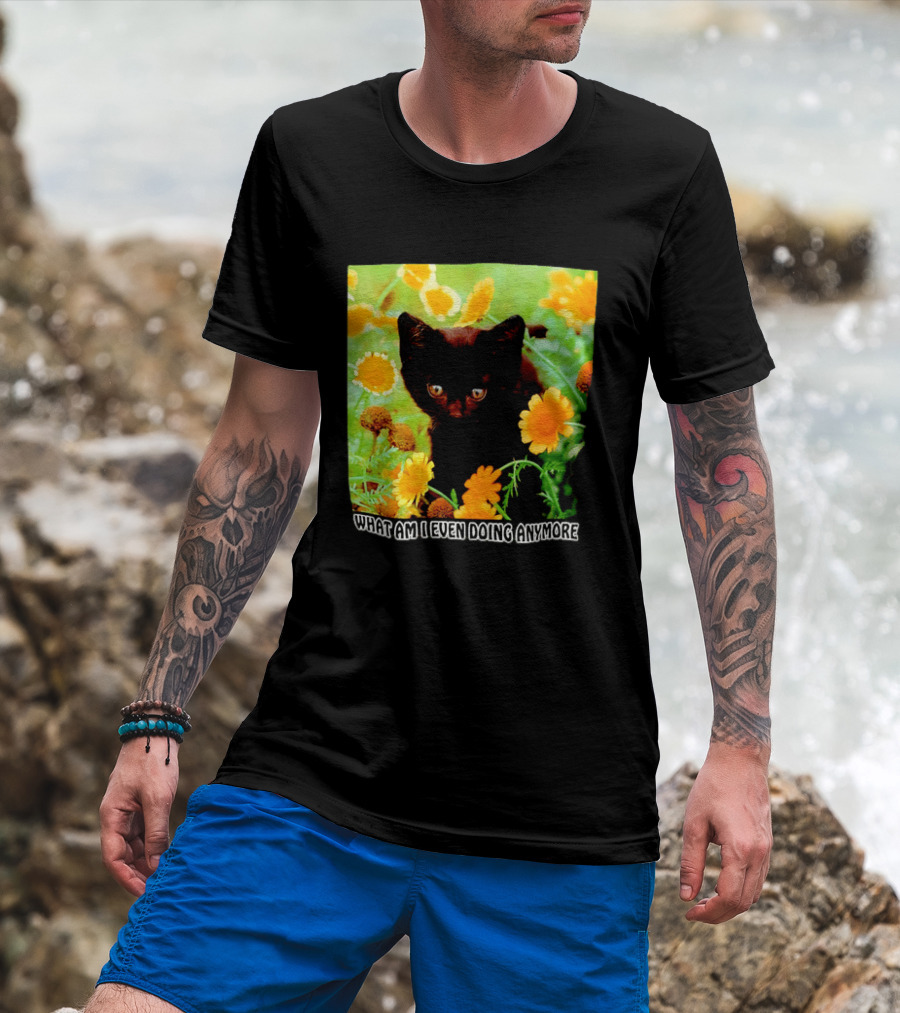 What Am I Even Doing Anymore Cat Among Flowers T-Shirt