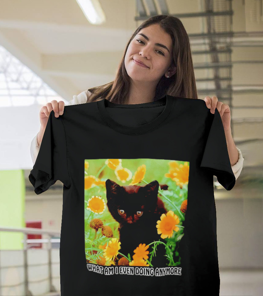 What Am I Even Doing Anymore Cat Among Flowers T-Shirt