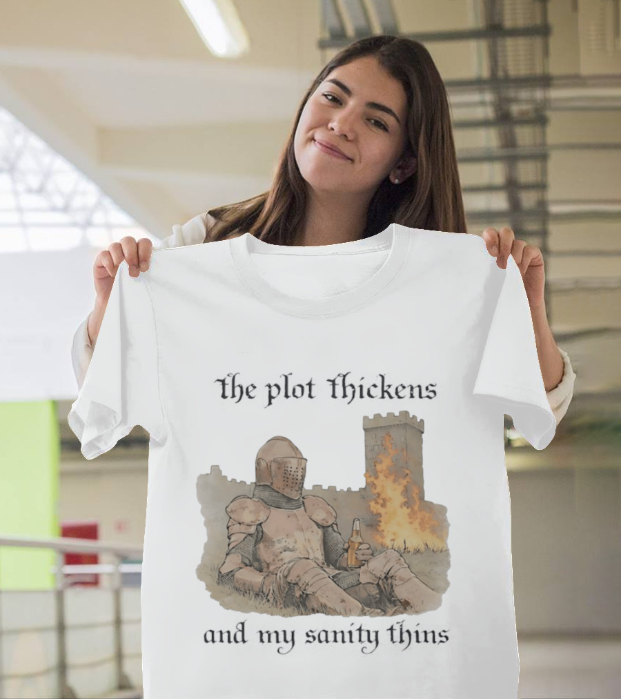 Knight Relaxing By Burning Castle The Plot Thickens And My Sanity Thins T-Shirt