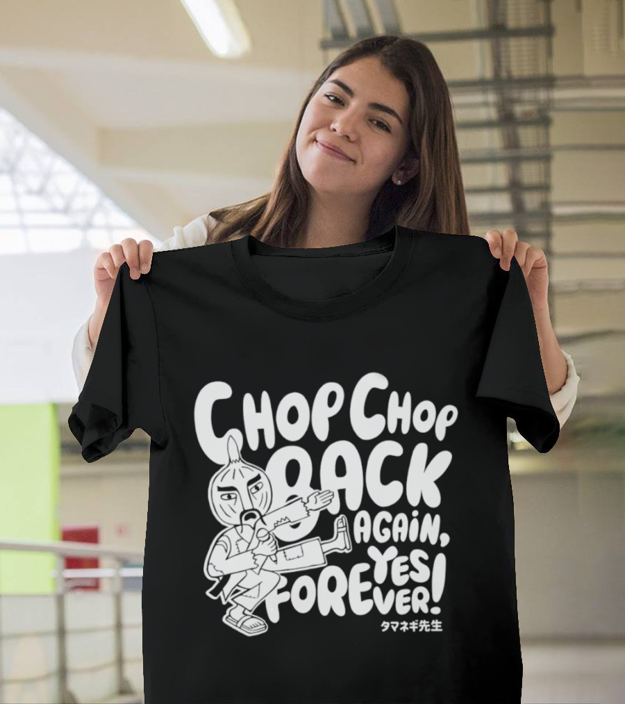 Chop Chop Back Again Yes Forever Onion Sensei T-Shirt