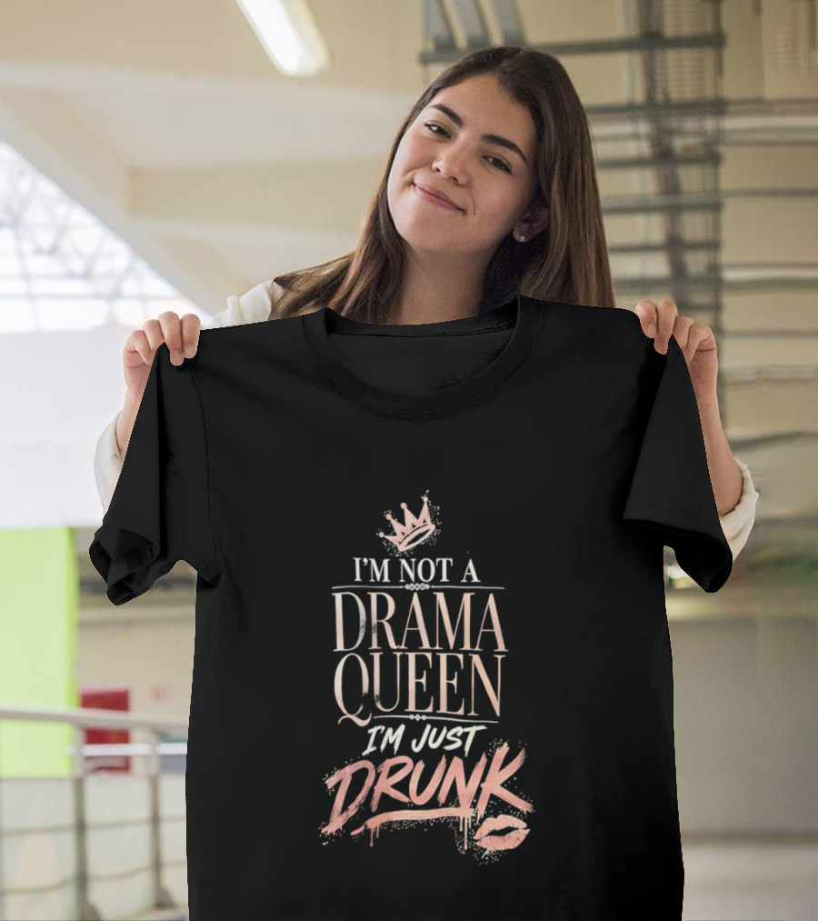 I'm Not A Drama Queen I'm Just Drunk Crown T-Shirt