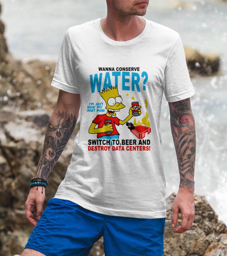 Wanna Conserve Water Switch To Beer And Destroy Data Centers Bart Simpson Meme T-Shirt