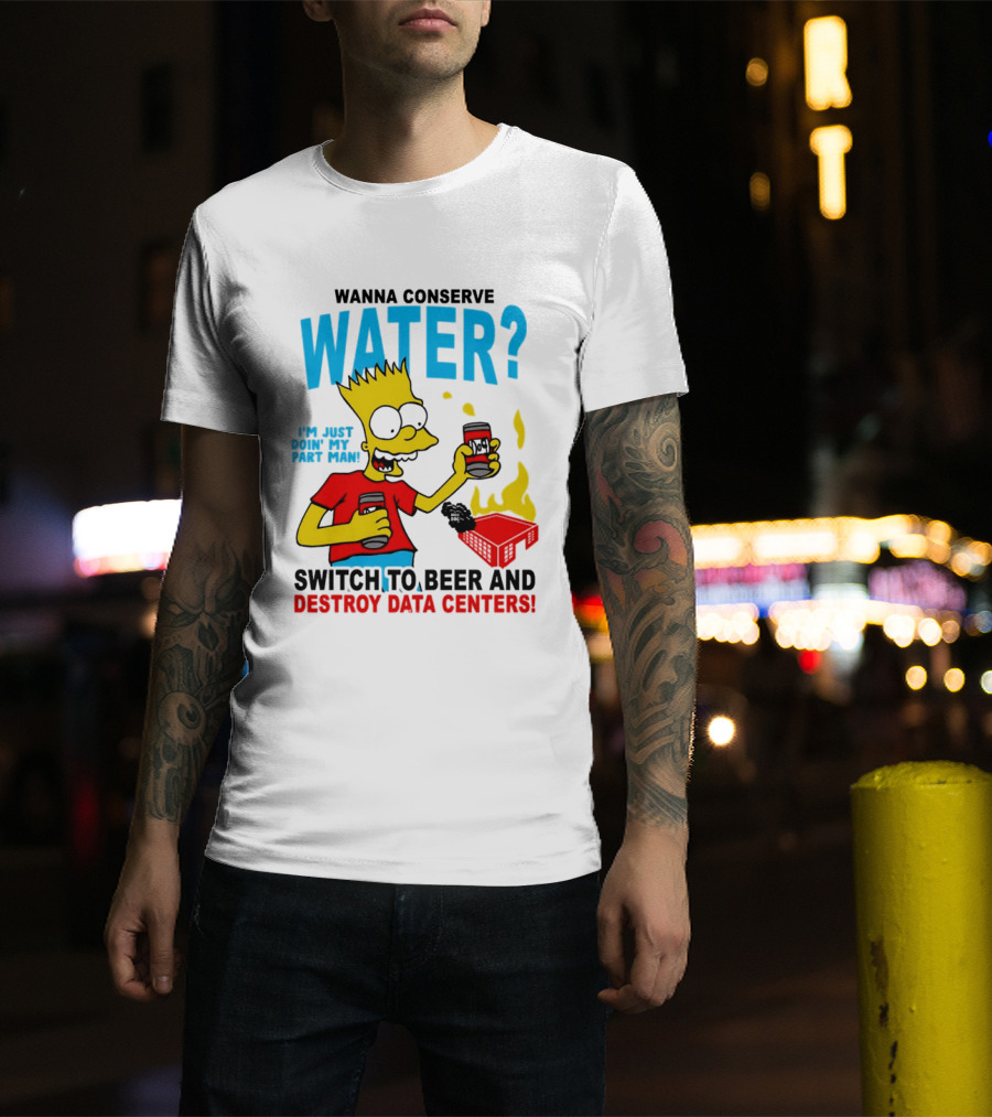 Wanna Conserve Water Switch To Beer And Destroy Data Centers Bart Simpson Meme T-Shirt