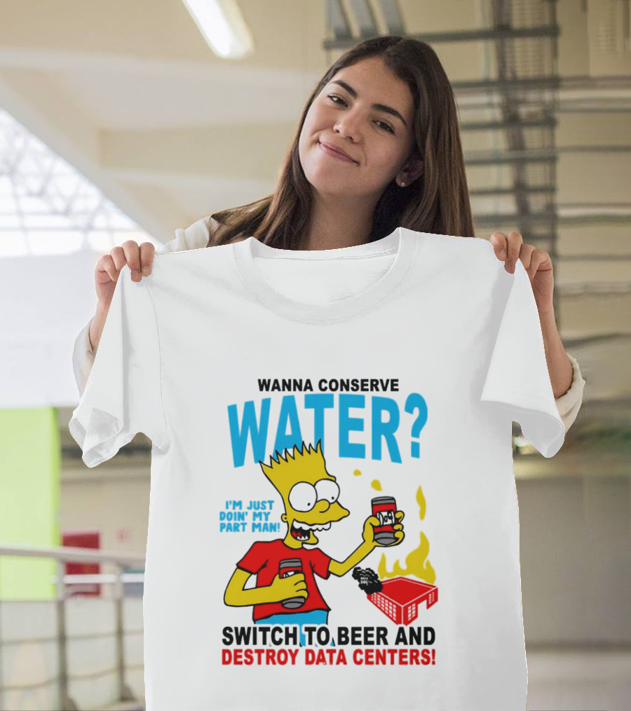 Wanna Conserve Water Switch To Beer And Destroy Data Centers Bart Simpson Meme T-Shirt