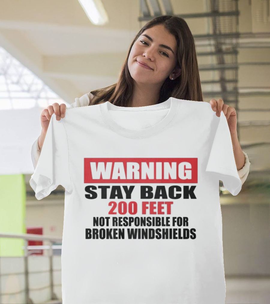 Warning Stay Back 200 Feet Not Responsible For Broken Windshields T-Shirt