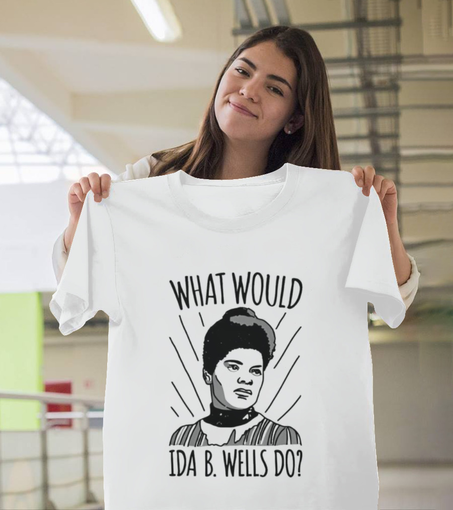 What Would Ida B Wells Do Inspirational Empowerment T-Shirt
