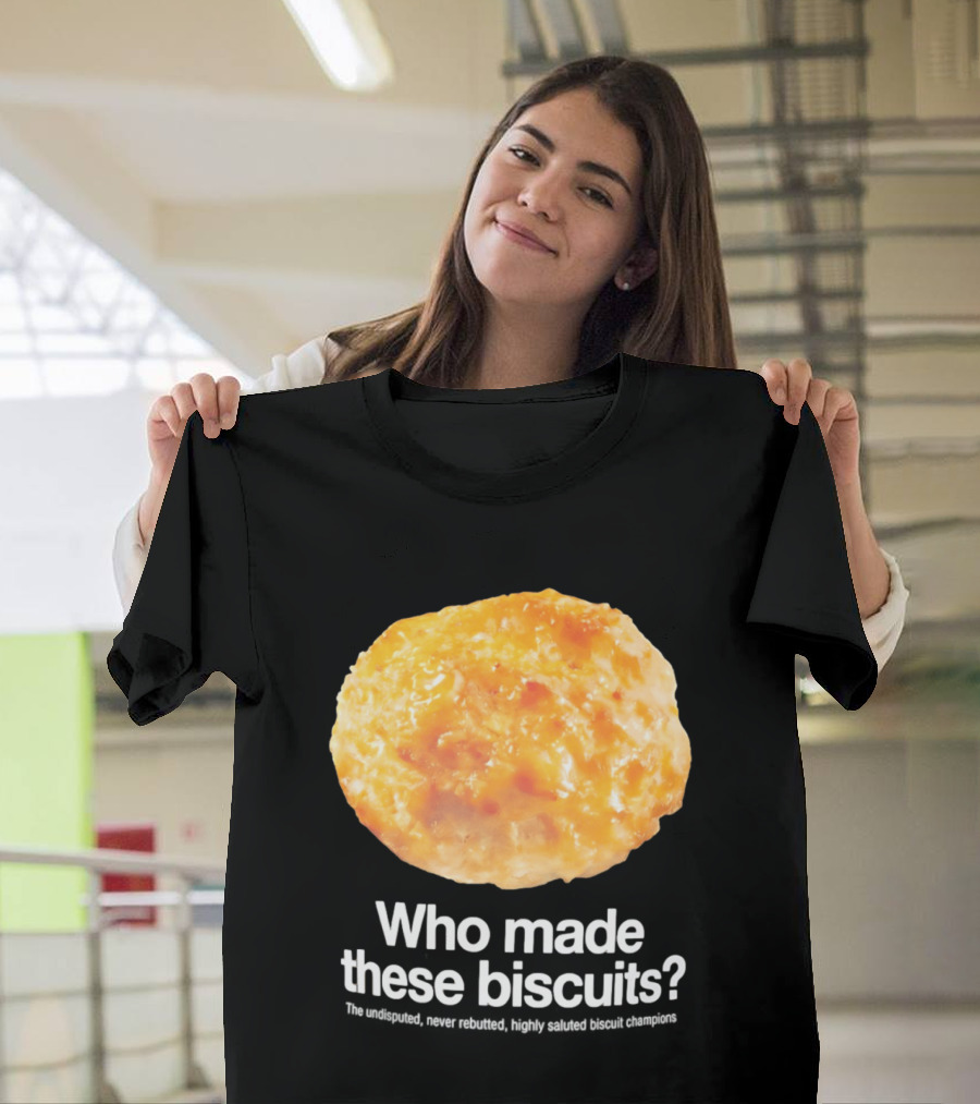 Who Made These Biscuits The Undisputed Never Rebutted Highly Saluted Biscuit T-Shirt
