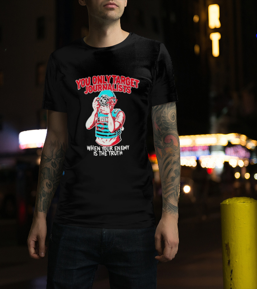You Only Target Journalists When Your Enemy Is The Truth Press Photographer T-Shirt