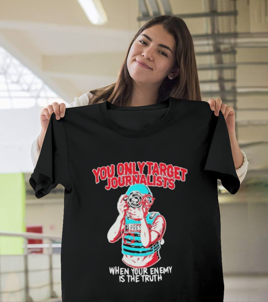 You Only Target Journalists When Your Enemy Is The Truth Press Photographer T-Shirt