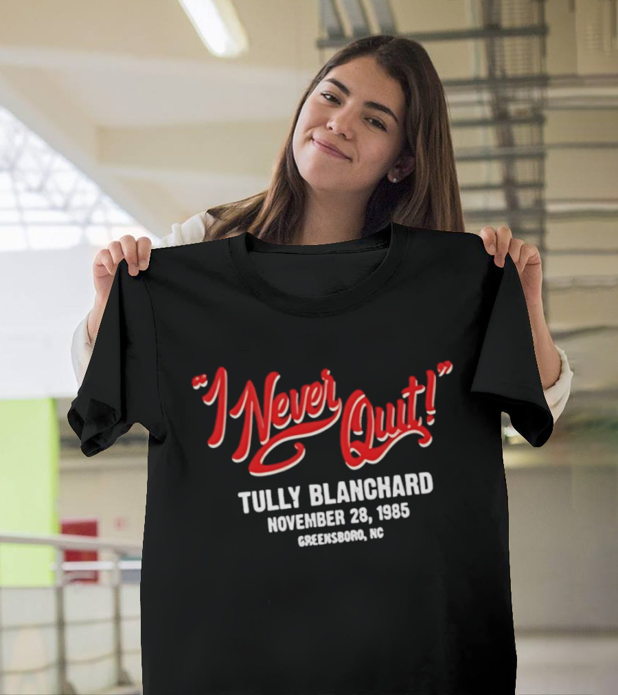 I Never Quit Tully Blanchard November 28 1985 Greensboro NC T-Shirt