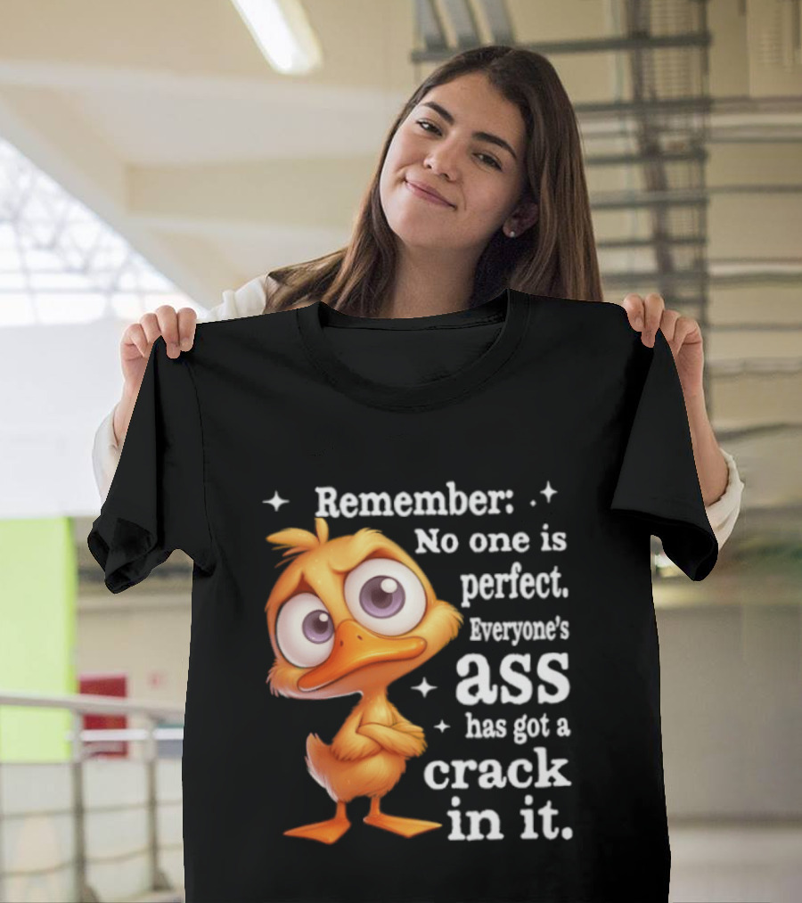 Remember No One Is Perfect Funny Duck Everyone's Ass Has Got A Crack In It T-Shirt