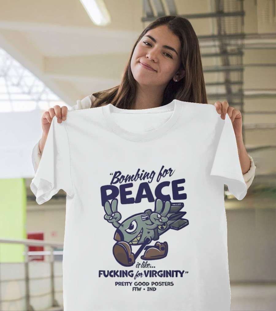 Bombing For Peace Is Like Fucking For Virginity Pretty Good S FTW IND T-Shirt