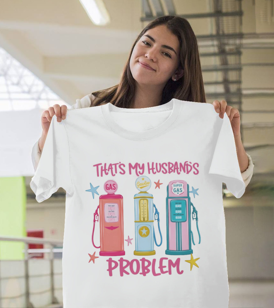 Gasoline Pumps That's My Husband's Problem Super Gas T-Shirt