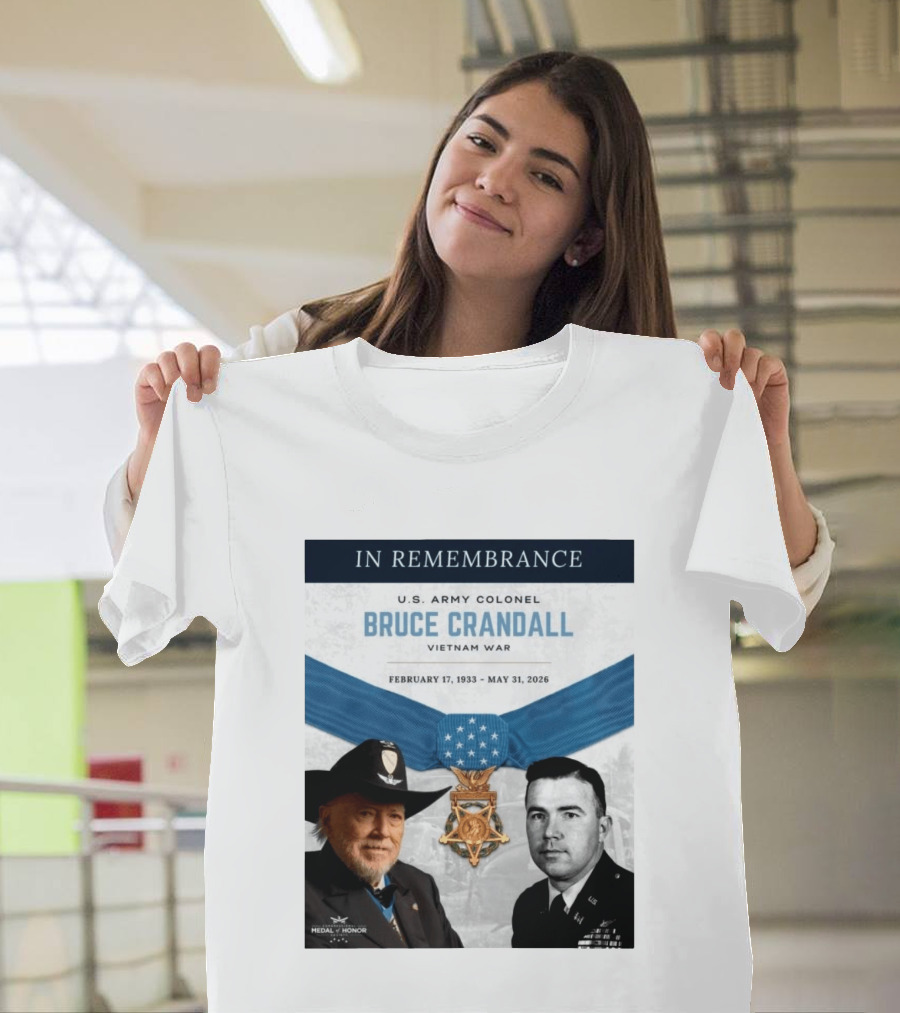 In Remembrance U.S. Army Colonel Bruce Crandall Vietnam War February 17 1933 May 31 2026 Medal Of Honor T-Shirt
