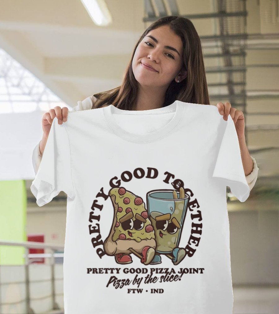 Pretty Good Together Pretty Good Pizza Joint Pizza By The Slice FTW IND T-Shirt