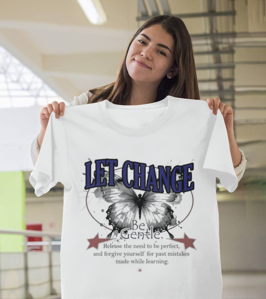 Let Change Be Gentle Release The Need To Be Perfect Forgive Yourself For Past Mistakes T-Shirt