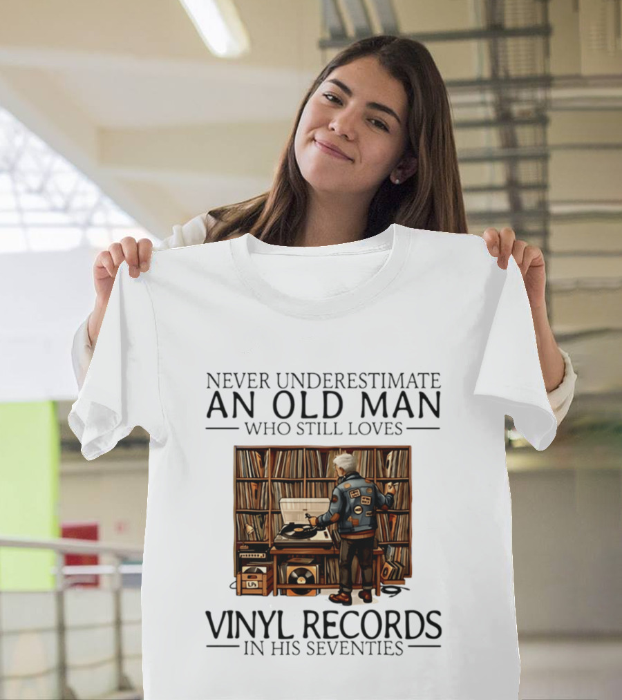 Never Underestimate An Old Man Who Still Loves Vinyl Records In His Seventies Vintage Music Lover T-Shirt